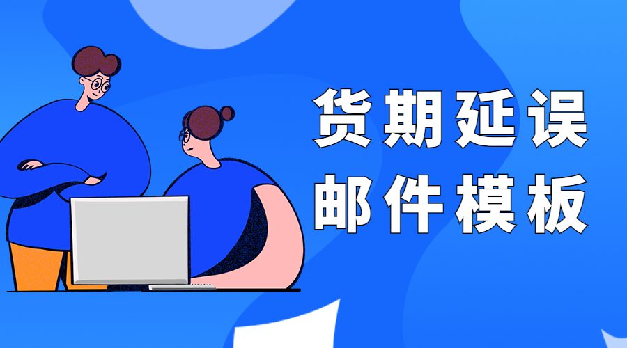 若貨期延誤，該如何告知國外客戶？內附模板！-孚盟軟件