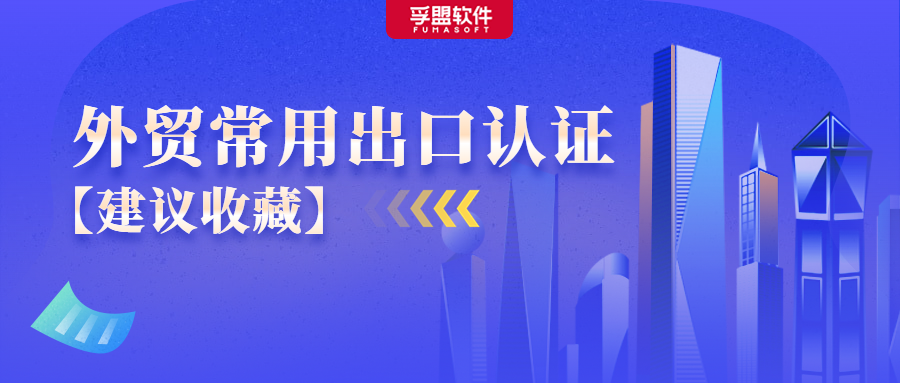 一文了解外貿(mào)常用出口認(rèn)證，建議收藏好這篇！