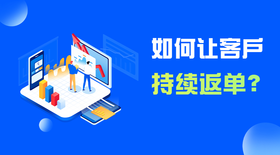 想要外貿(mào)老客戶長期持續(xù)返單?外貿(mào)高手是這么做的!(圖1)