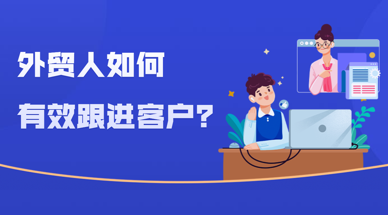 外貿(mào)客戶跟進(jìn)難？有效跟進(jìn)客戶的技巧全部分享給你！(圖1)