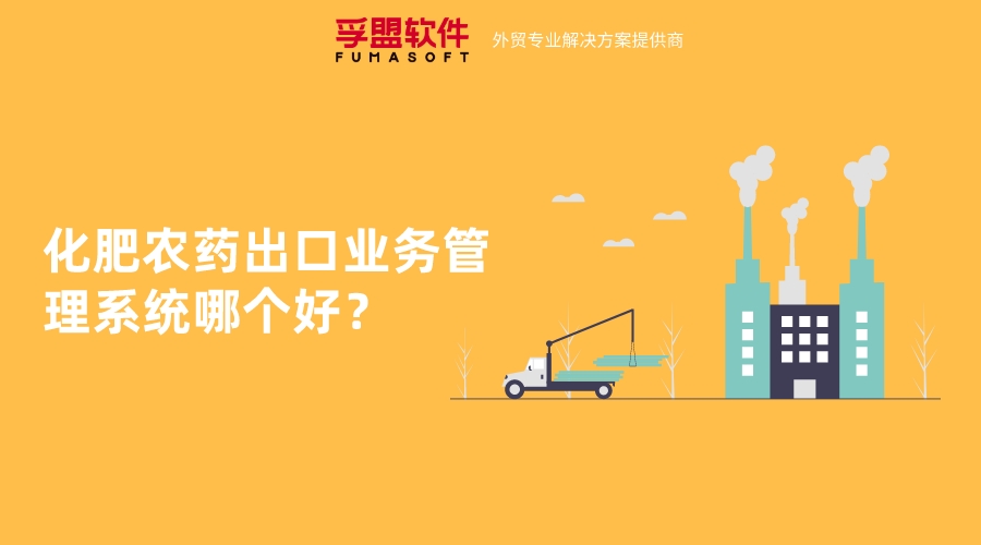 化肥農(nóng)藥出口業(yè)務(wù)管理系統(tǒng)哪個好？