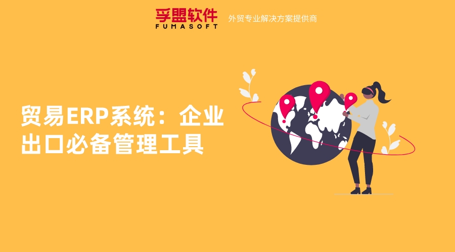 貿(mào)易ERP系統(tǒng)：企業(yè)出口必備管理工具