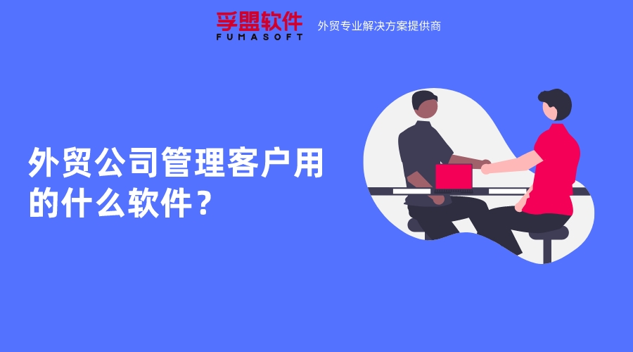 外貿公司管理客戶用的什么軟件？