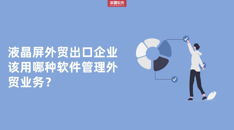 液晶屏外貿出口企業該用哪種軟件管理外貿業務？