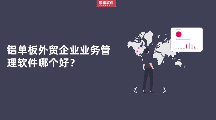 ?鋁單板外貿(mào)企業(yè)業(yè)務(wù)管理軟件哪個(gè)好？