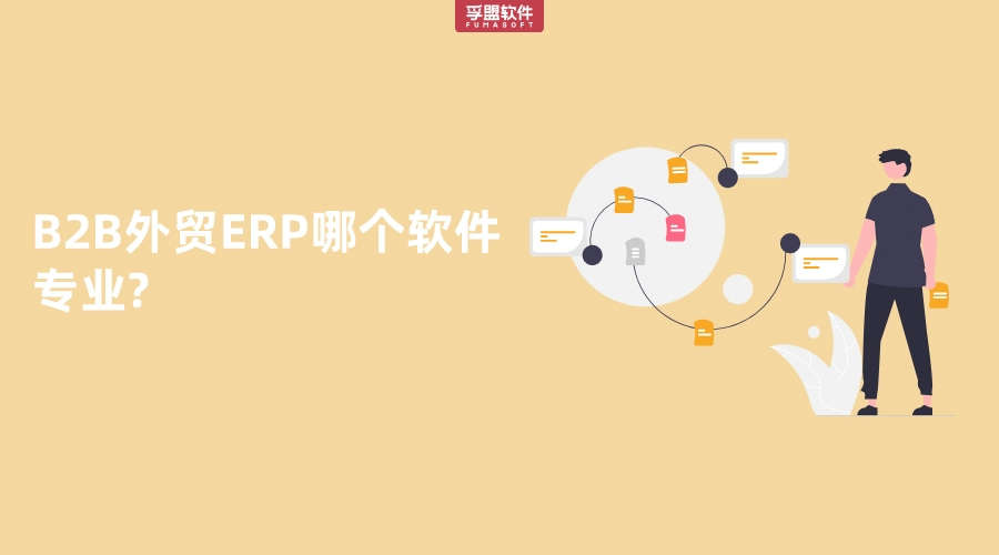 B2B外貿(mào)ERP哪個軟件專業(yè)?