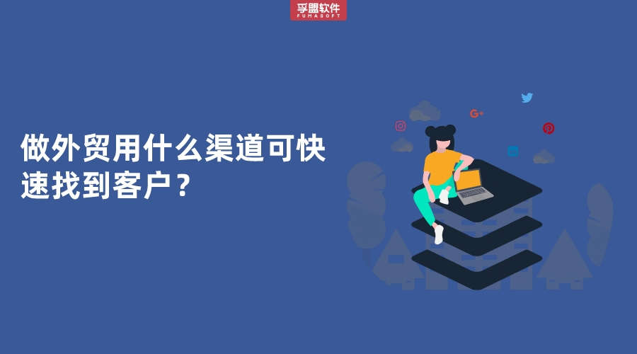 做外貿用什么渠道可快速找到客戶？