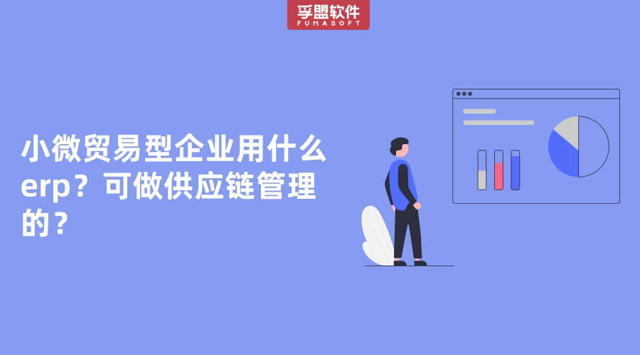 小微貿易型企業用什么erp？可做供應鏈管理的？