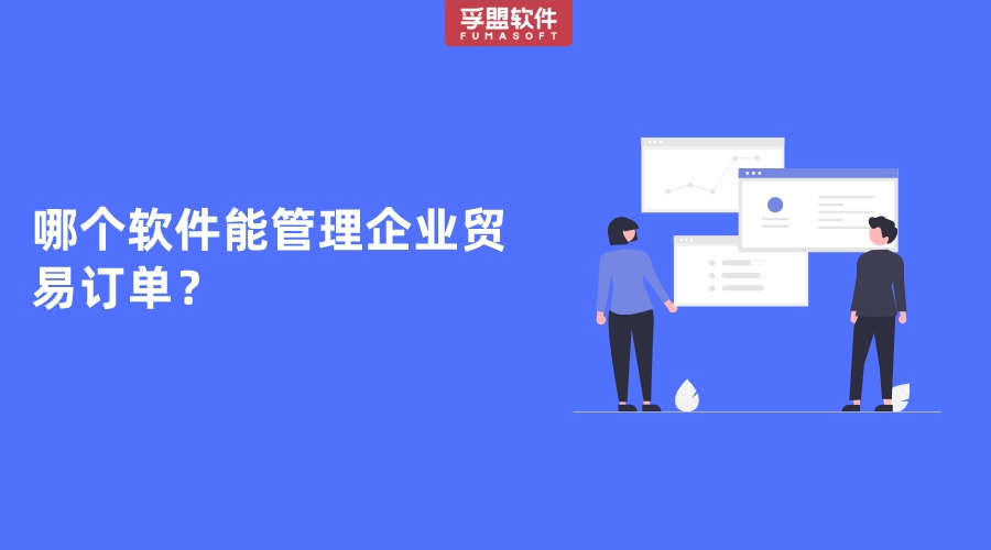 哪個(gè)軟件能管理企業(yè)貿(mào)易訂單？