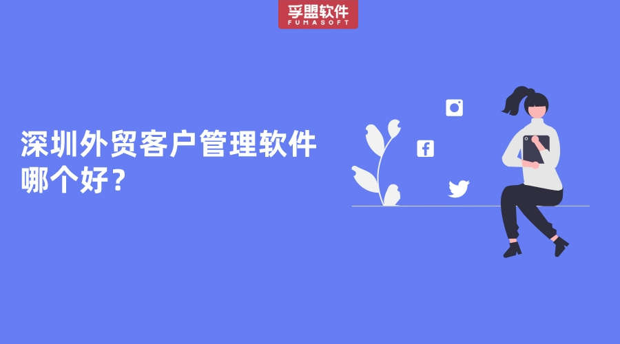 深圳外貿客戶管理軟件哪個好？