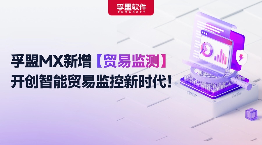孚盟MX新增貿易監測功能！開創智能貿易監控新時代！