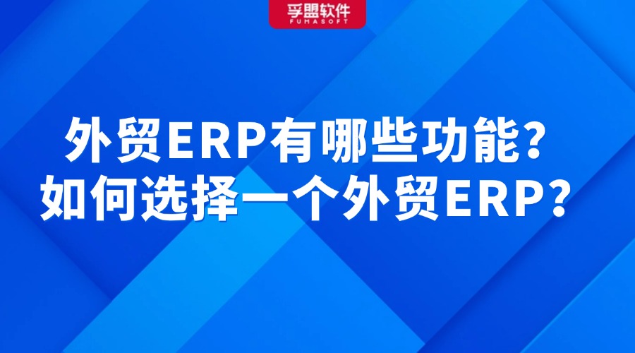 外貿ERP有哪些功能？如何選擇一個外貿ERP？