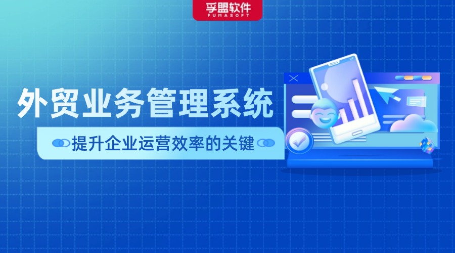 外貿(mào)業(yè)務(wù)管理系統(tǒng)提升企業(yè)運(yùn)營(yíng)效率的關(guān)鍵