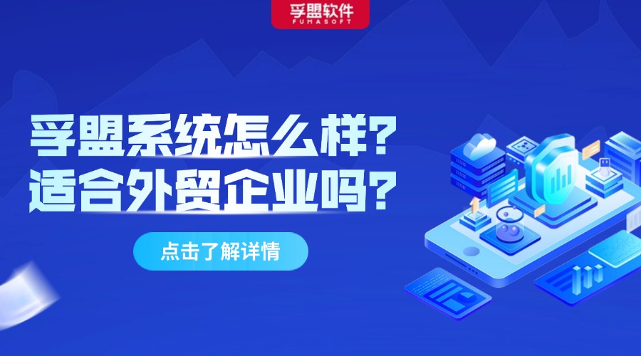 孚盟系統(tǒng)怎么樣？適合外貿(mào)企業(yè)嗎？