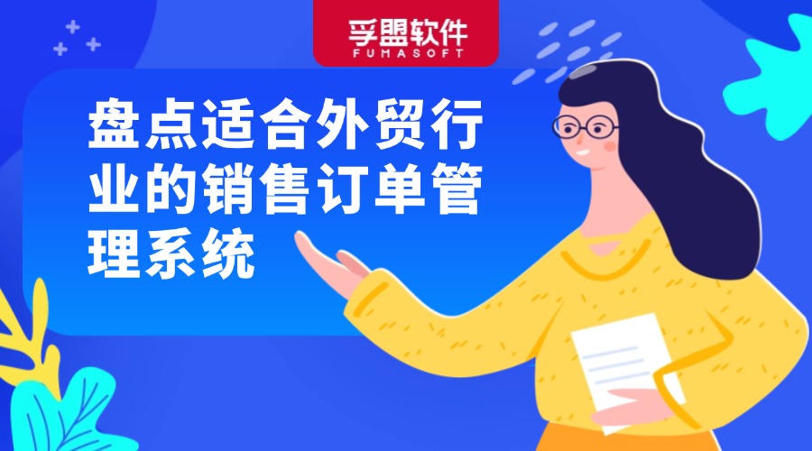 盤點(diǎn)適合外貿(mào)行業(yè)的銷售訂單管理系統(tǒng)