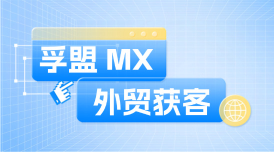 外貿(mào)獲客新趨勢：孚盟 MX智能營銷