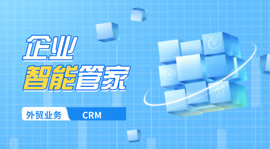 外貿(mào)業(yè)務(wù)CRM：企業(yè)的智能管家