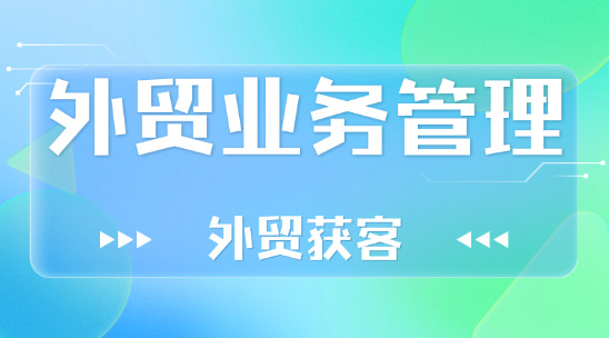 外貿(mào)獲客與外貿(mào)業(yè)務管理怎么做好客戶管理？