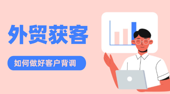 外貿(mào)獲客：如何做好客戶背調(diào)
