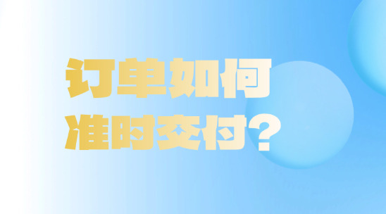 外貿ERP軟件：訂單如何準時交付？
