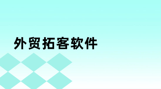 外貿拓客軟件如何提升客戶挖掘準確度?