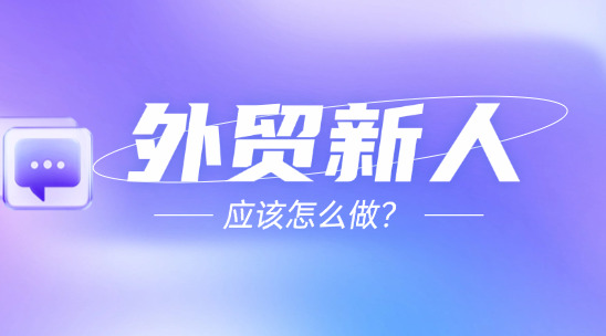 外貿新人應該怎么做？性格與職業素養的雙重鍛煉