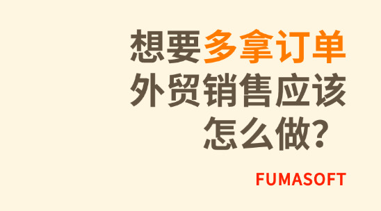 想要多拿訂單，外貿銷售應該怎么做？