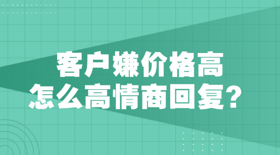 美國客戶嫌價格高怎么高情商回復？