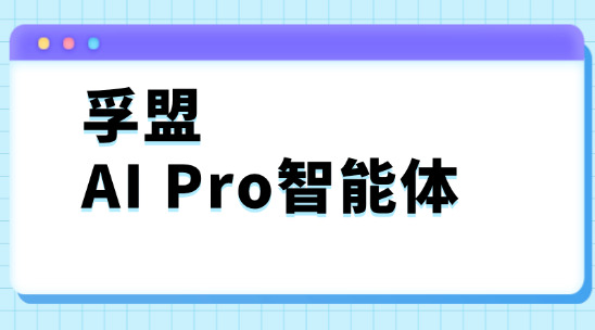 孚盟AI Pro智能體如何提高辦公效率？