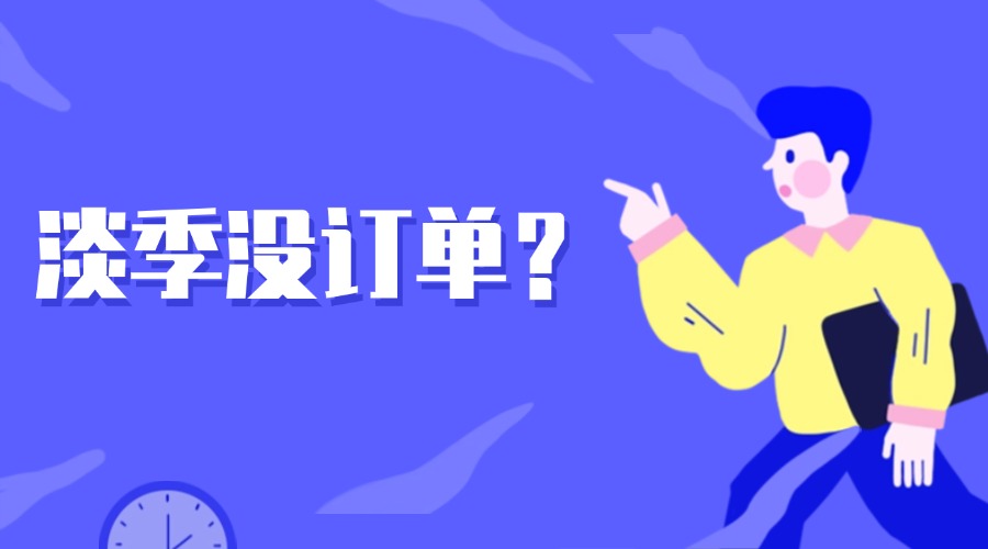 外貿(mào)淡季來(lái)了？莫慌，教你輕松應(yīng)對(duì)！
