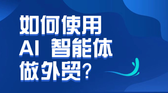 如何使用 AI 智能體做外貿(mào)？