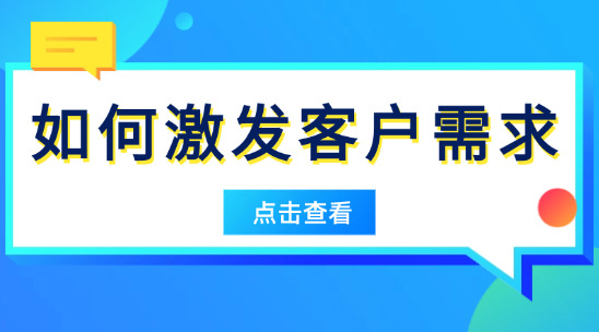 外貿如何激發客戶需求？別等客戶 “要”，學會讓他 “需要”