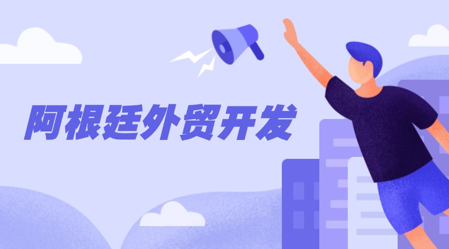 阿根廷外貿開發全攻略，掘金南美藍海！