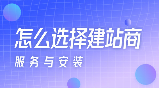 怎么選擇建站商？要注意哪些？（服務與安裝）
