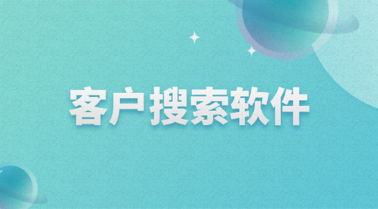 做外貿出口用什么外貿客戶搜索軟件找客戶？