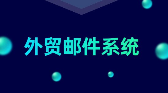 外貿(mào)郵件系統(tǒng)能為外貿(mào)企業(yè)提供哪些助力？