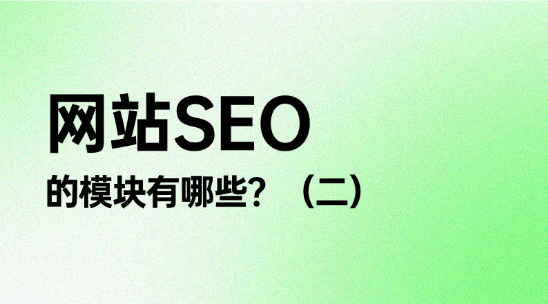 從零開始教你的SEO知識(shí)：網(wǎng)站SEO的模塊有哪些？（二）