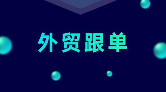 外貿跟單細節要怎么做好？