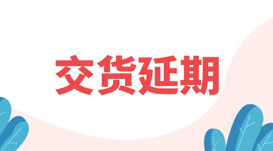 外貿(mào)交貨要延遲了，怎么和客戶說明？又怎么去避免？